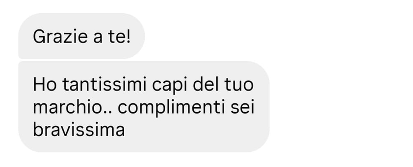Messaggio di una cliente: Grazie a te! Ho tantissimi capi del tuo marchio.. complimenti sei bravissima